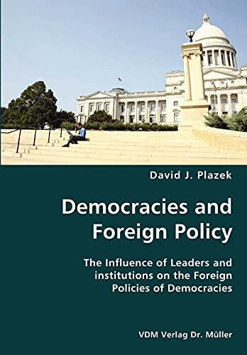 Democracies and Foreign Policy The Influence of Leaders and Institutions on the Foreign Policies of Democracies