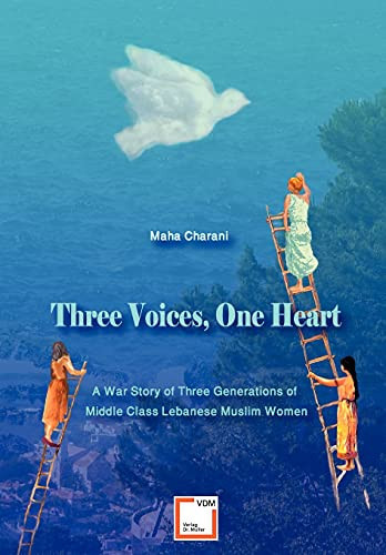 Three Voices, One Heart A War Story of Three Generations of Middle-class Lebanese Muslim Women