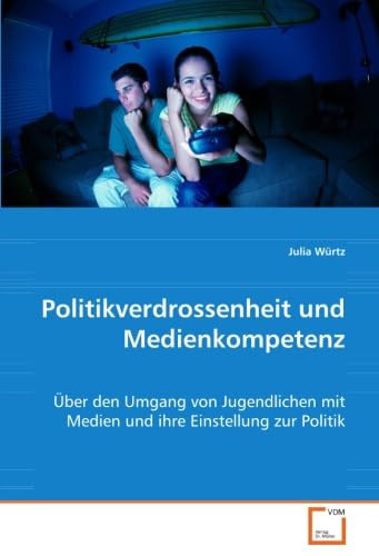 Politikverdrossenheit und Medienkompetenz Über den Umgang von Jugendlichen mit Medien und ihre Einstellung zur Politik