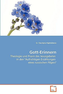 Gott-Erinnern Theologie und Praxis Des Jesusgebetes in Den 'Aufrichtigen Erzählungen Eines Russischen Pilgers'