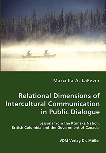 Relational Dimensions of Intercultural Communication in Public Dialogue Lessons from the Ktunaxa Nation, British Columbia and the Government of Canada