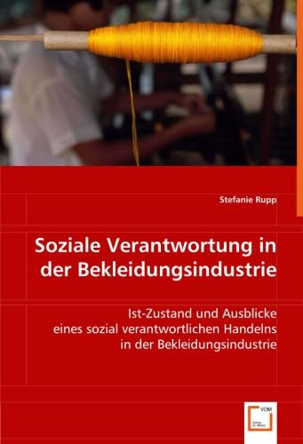 Soziale Verantwortung in der Bekleidungsindustrie Ist-Zustand und Ausblicke eines sozial verantwortlichen Handelns in der Bekleidungsindustrie