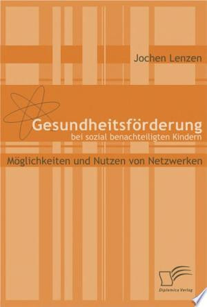 Gesundheitsf”rderung bei sozial benachteiligten Kindern M”glichkeiten und Nutzen von Netzwerken