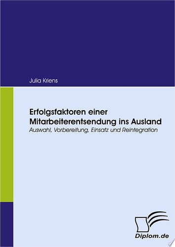 Erfolgsfaktoren Einer Mitarbeiterentsendung Ins Ausland Auswahl, Vorbereitung, Einsatz Und Reintegration