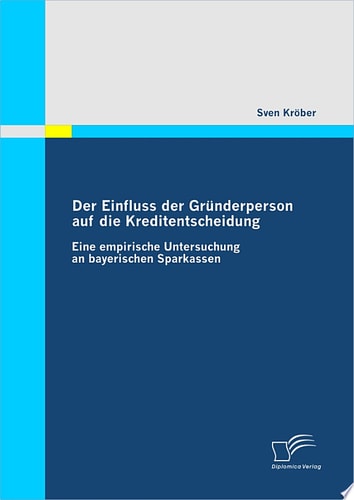 Der Einfluss der Grnderperson auf die Kreditentscheidung Eine empirische Untersuchung an bayerischen Sparkassen
