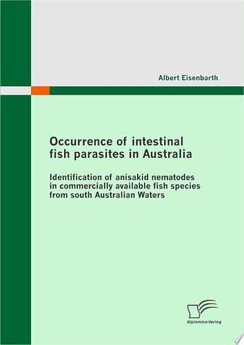 Occurrence of Intestinal Fish Parasites in Australia Identification of Anisakid Nematodes in Commercially Available Fish Species from South Australian Waters