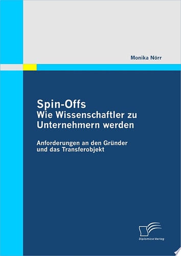 Spin-Offs: Wie Wissenschaftler zu Unternehmern werden Anforderungen an den Grnder und das Transferobjekt