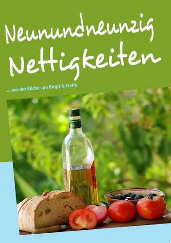 Neunundneunzig Nettigkeiten ... Aus Der Küche Von Birgit & Frank