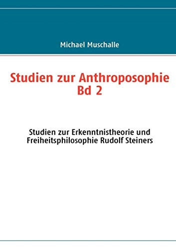 Studien Zur Anthroposophie Bd 2 Studien Zur Erkenntnistheorie und Freiheitsphilosophie Rudolf Steiners