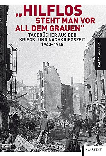 "Hilflos steht man vor all dem Grauen" Tagebücher aus der Kriegs- und Nachkriegszeit, 1943-1948