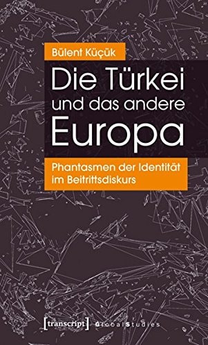 Die Türkei und das andere Europa Phantasmen der Identität im Beitrittsdiskurs