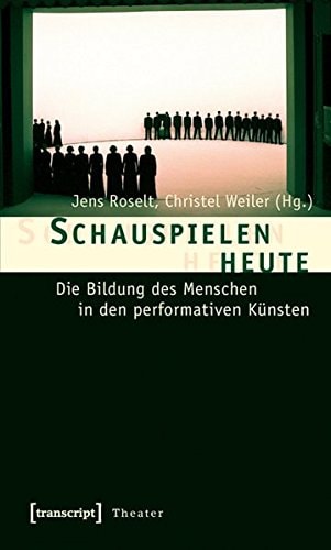 Schauspielen heute die Bildung des Menschen in den performativen Künsten