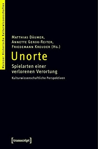 Unorte Spielarten einer verlorenen Verortung ; kulturwissenschaftliche Perspektiven