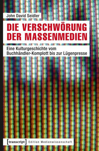 Die Verschwörung der Massenmedien eine Kulturgeschichte vom Buchhändler-Komplott bis zur Lügenpresse