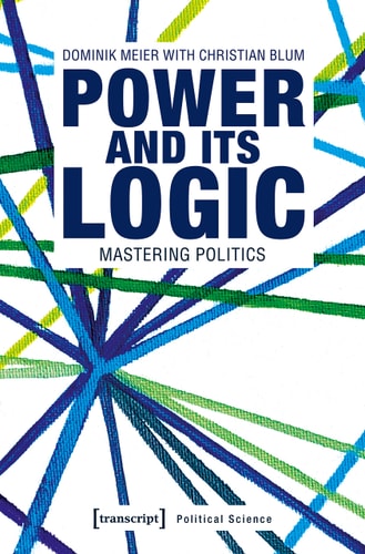 Power and Its Logic Politics and how to Master it