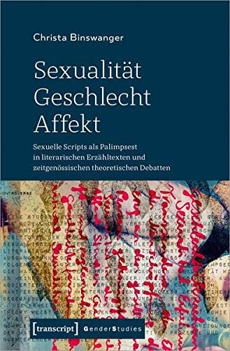Sexualität - Geschlecht - Affekt sexuelle Scripts als Palimpsest in literarischen Erzähltexten und zeitgenössischen theoretischen Debatten