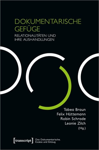 Dokumentarische Gefüge Relationalitäten und ihre Aushandlungen