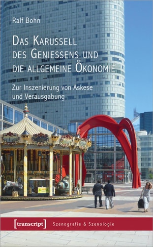 Das Karussell des Genießens und die allgemeine Ökonomie Zur Inszenierung von Askese und Verausgabung