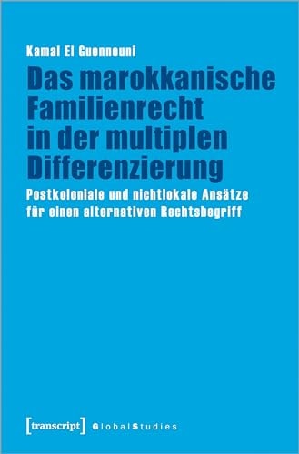 Das marokkanische Familienrecht in der multiplen Differenzierung Postkoloniale und nichtlokale Ansätze für einen alternativen Rechtsbegriff