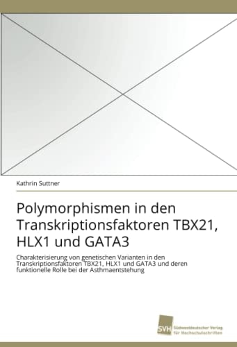 Polymorphismen in den Transkriptionsfaktoren TBX21, HLX1 und GATA3 Charakterisierung von genetischen Varianten in den Transkriptionsfaktoren TBX21, HLX1 und GATA3 und deren funktionelle Rolle bei der Asthmaentstehung