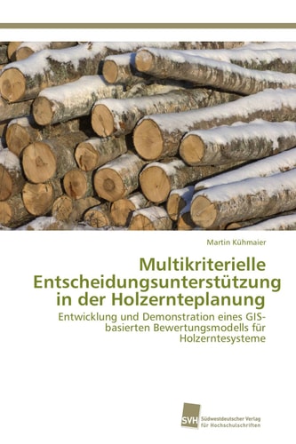 Multikriterielle Entscheidungsunterstützung in der Holzernteplanung Entwicklung und Demonstration eines GIS-basierten Bewertungsmodells für Holzerntesysteme