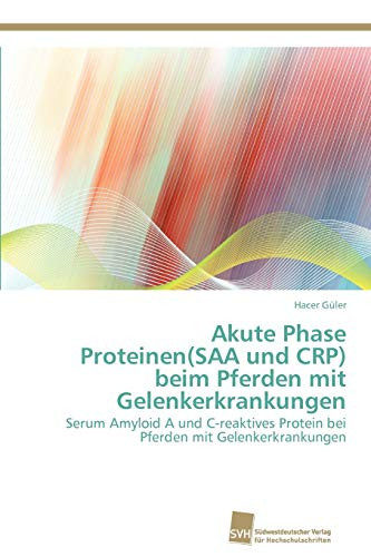 Akute Phase Proteinen(SAA und CRP) beim Pferden mit Gelenkerkrankungen Serum Amyloid A und C-reaktives Protein bei Pferden mit Gelenkerkrankungen