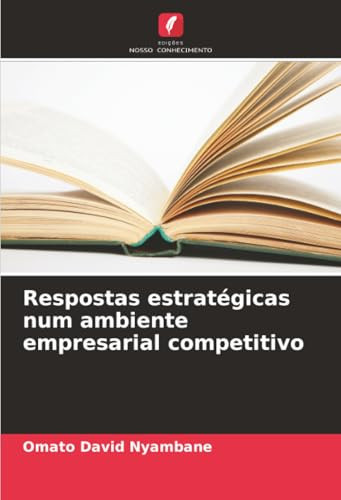 Respostas estratégicas num ambiente empresarial competitivo (Portuguese Edition)