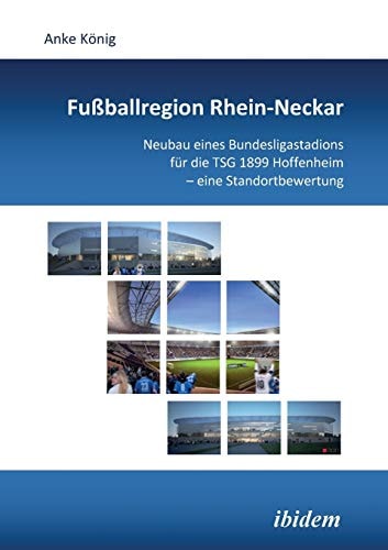 Fußballregion Rhein-Neckar Neubau eines Bundesligastadions für die TSG 1899 Hoffenheim - eine Standortbewertung