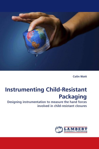 Instrumenting Child-Resistant Packaging Designing Instrumentation to Measure the Hand Forces Involved in Child-resistant Closures