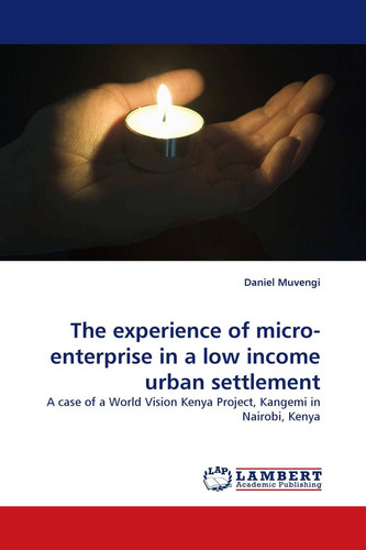 The Experience of Micro-enterprise in a Low Income Urban Settlement A Case of a World Vision Kenya Project, Kangemi in Nairobi, Kenya