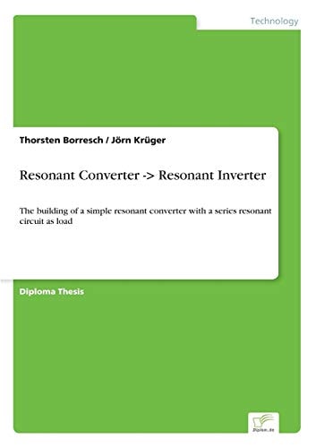 Resonant Converter -> Resonant Inverter The Building of a Simple Resonant Converter with a Series Resonant Circuit as Load