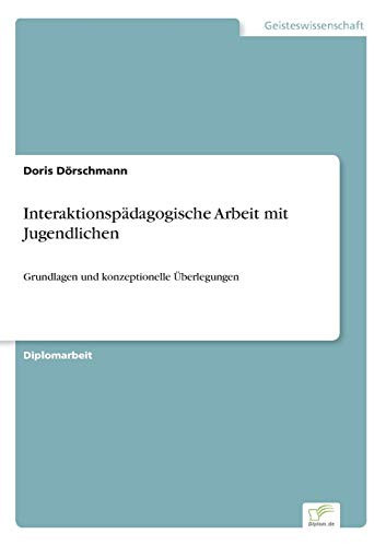 Interaktionspädagogische Arbeit mit Jugendlichen Grundlagen und konzeptionelle Überlegungen