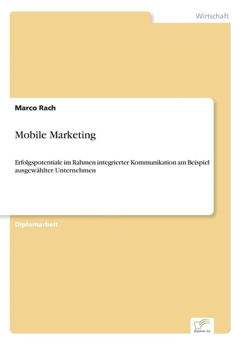 Mobile Marketing Erfolgspotentiale im Rahmen integrierter Kommunikation am Beispiel ausgewählter Unternehmen