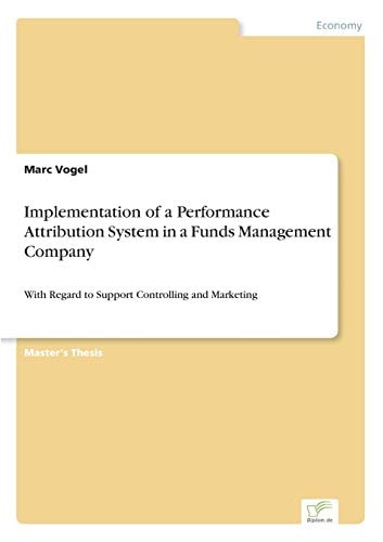 Implementation of a Performance Attribution System in a Funds Management Company With Regard to Support Controlling and Marketing