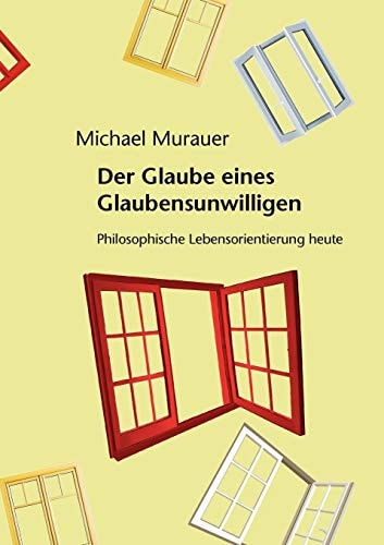 Der Glaube eines Glaubensunwilligen Philosophische Lebensorientierung heute