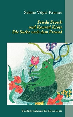 Frieda Frosch und Konrad Kröte Die Suche nach dem Freund