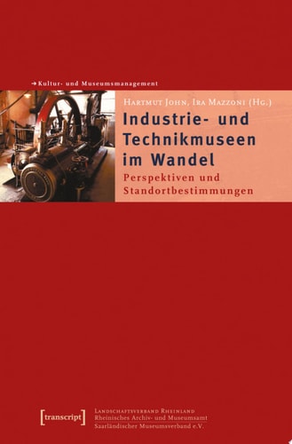 Industrie- und Technikmuseen im Wandel Perspektiven und Standortbestimmungen