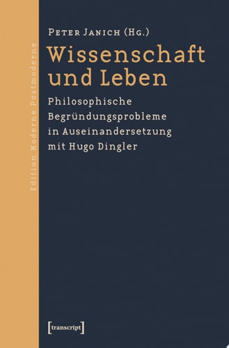 Wissenschaft und Leben Philosophische Begründungsprobleme in Auseinandersetzung mit Hugo Dingler