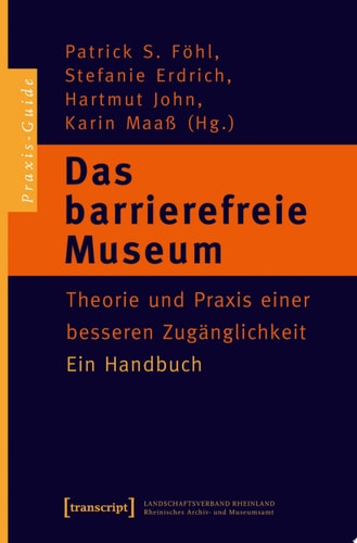 Das barrierefreie Museum Theorie und Praxis einer besseren Zugänglichkeit. Ein Handbuch
