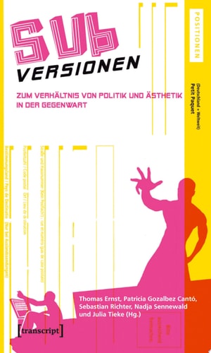 SUBversionen Zum Verhältnis von Politik und Ästhetik in der Gegenwart