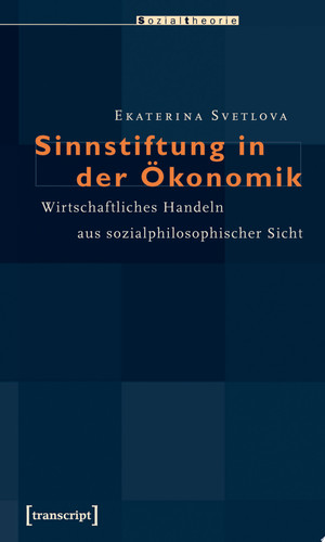 Sinnstiftung in der Ökonomik Wirtschaftliches Handeln aus sozialphilosophischer Sicht