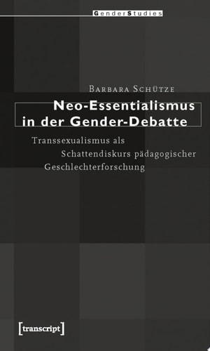 Neo-Essentialismus in der Gender-Debatte Transsexualismus als Schattendiskurs pädagogischer Geschlechterforschung