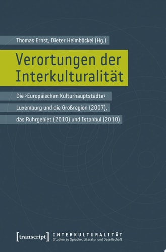 Verortungen der Interkulturalität Die ›Europäischen Kulturhauptstädte‹ Luxemburg und die Großregion (2007), das Ruhrgebiet (2010) und Istanbul (2010)