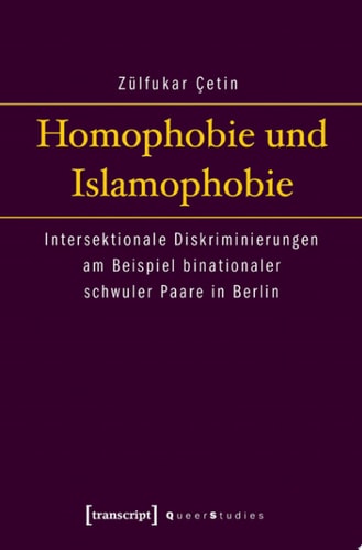 Homophobie und Islamophobie Intersektionale Diskriminierungen am Beispiel binationaler schwuler Paare in Berlin