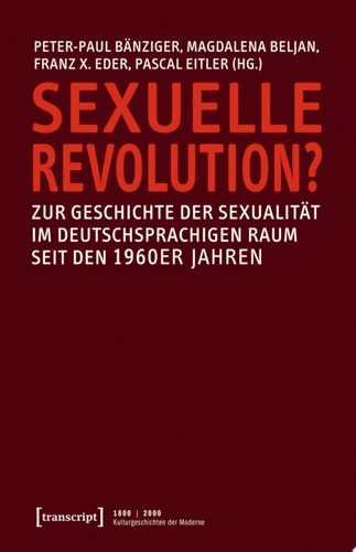 Sexuelle Revolution? Zur Geschichte der Sexualität im deutschsprachigen Raum seit den 1960er Jahren