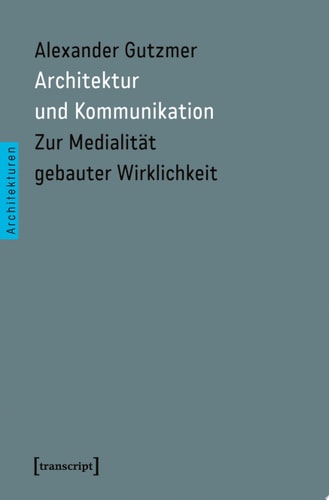 Architektur und Kommunikation Zur Medialität gebauter Wirklichkeit