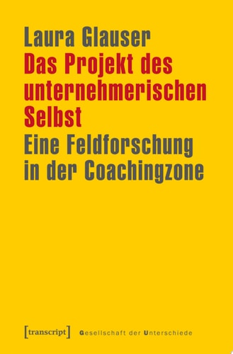 Das Projekt des unternehmerischen Selbst Eine Feldforschung in der Coachingzone