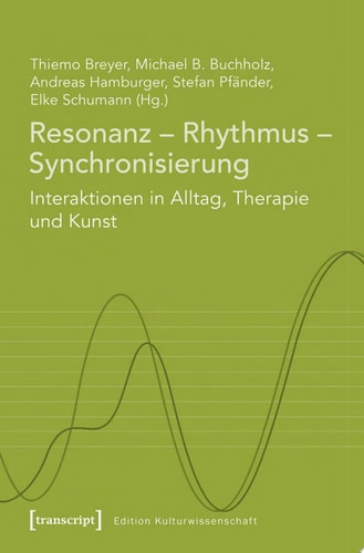 Resonanz – Rhythmus – Synchronisierung Interaktionen in Alltag, Therapie und Kunst