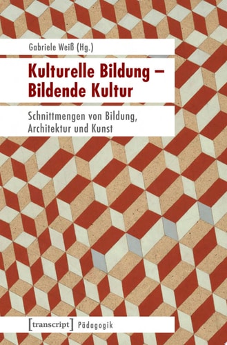 Kulturelle Bildung – Bildende Kultur Schnittmengen von Bildung, Architektur und Kunst