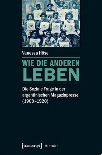 Wie die Anderen leben Die Soziale Frage in der argentinischen Magazinpresse (1900-1920)
